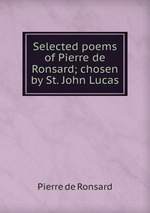 Selected poems of Pierre de Ronsard; chosen by St. John Lucas