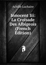 Innocent Iii: La Croisade Des Albigeois (French Edition)