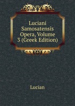 Luciani Samosatensis Opera, Volume 3 (Greek Edition)