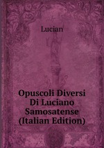 Opuscoli Diversi Di Luciano Samosatense (Italian Edition)