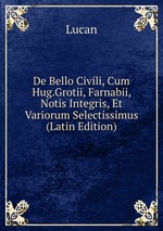 De Bello Civili, Cum Hug.Grotii, Farnabii, Notis Integris, Et Variorum Selectissimus (Latin Edition)