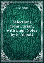 Selections from Lucian, with Engl. Notes by E. Abbott