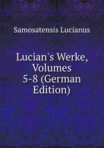 Lucian`s Werke, Volumes 5-8 (German Edition)