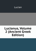 Lucianus, Volume 2 (Ancient Greek Edition)