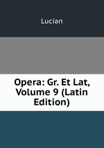 Opera: Gr. Et Lat, Volume 9 (Latin Edition)