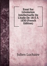 Essai Sur L`volution Intellectuelle De L`italie De 1815  1830 (French Edition)