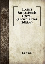 Luciani Samosatensis Opera . (Ancient Greek Edition)