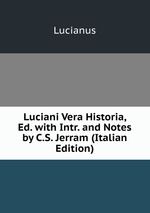 Luciani Vera Historia, Ed. with Intr. and Notes by C.S. Jerram (Italian Edition)