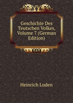 Geschichte Des Teutschen Volkes, Volume 7 (German Edition)