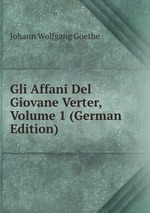 Gli Affani Del Giovane Verter, Volume 1 (German Edition)