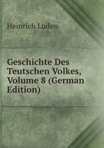 Geschichte Des Teutschen Volkes, Volume 8 (German Edition)