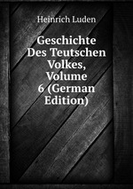 Geschichte Des Teutschen Volkes, Volume 6 (German Edition)