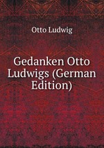 Gedanken Otto Ludwigs (German Edition)