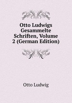 Otto Ludwigs Gesammelte Schriften, Volume 2 (German Edition)