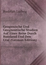 Geogenische Und Geognostische Studien Auf Einer Reise Durch Russland Und Den Ural (German Edition)