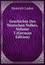 Geschichte Des Teutschen Volkes, Volume 3 (German Edition)