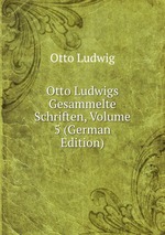 Otto Ludwigs Gesammelte Schriften, Volume 5 (German Edition)