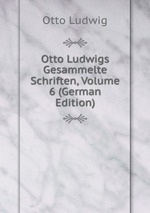 Otto Ludwigs Gesammelte Schriften, Volume 6 (German Edition)