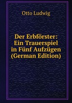 Der Erbfrster: Ein Trauerspiel in Fnf Aufzgen (German Edition)