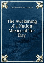 The Awakening of a Nation: Mexico of To-Day