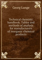 Technical chemists` handbook. Tables and methods of analysis for manufacturers of inorganic chemical products