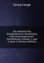 Die Industrie Der Steinkohlenteer-Destillation Und Ammoniakwasser-Verarbeitung, Volume 1, part 3, issue 2 (German Edition)