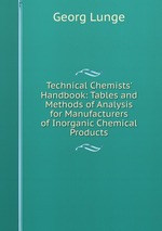 Technical Chemists` Handbook: Tables and Methods of Analysis for Manufacturers of Inorganic Chemical Products