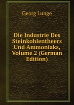 Die Industrie Des Steinkohlentheers Und Ammoniaks, Volume 2 (German Edition)