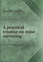 A practical treatise on mine surveying