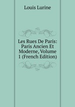 Les Rues De Paris: Paris Ancien Et Moderne, Volume 1 (French Edition)