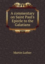 A commentary on Saint Paul`s Epistle to the Galatians
