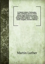 D. Martin Luther`s Tischreden Oder Colloquia