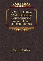 D. Martin Luthers Werke: Kritische Gesamtausgabe, Volume 1, part 4 (Latin Edition)
