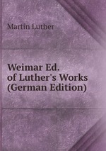 Weimar Ed. of Luther`s Works (German Edition)