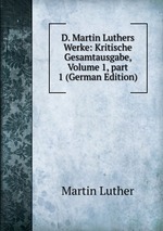 D. Martin Luthers Werke: Kritische Gesamtausgabe, Volume 1, part 1 (German Edition)