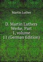 D. Martin Luthers Werke, Part 1, volume 11 (German Edition)