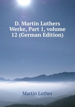 D. Martin Luthers Werke, Part 1, volume 12 (German Edition)