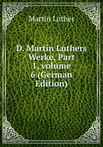 D. Martin Luthers Werke, Part 1, volume 6 (German Edition)