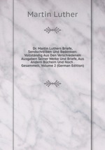 Dr. Martin Luthers Briefe, Sendschreiben Und Bedenken: Vollstndig Aus Den Verschiedenen Ausgaben Seiner Werke Und Briefe, Aus Andern Bchern Und Noch . Gesammelt, Volume 2 (German Edition)