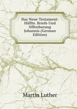 Das Neue Testament: Hlfte. Briefe Und Offenbarung Johannis (German Edition)