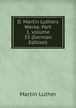 D. Martin Luthers Werke, Part 1, volume 33 (German Edition)