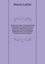 Tischreden Luthers Und Aussprche Melanthons: Hauptschlich Nach Aufzeichnungen Des Johannes Mathesius. Aus Der Nrnberger Handschrift Des Germanischen Museums (German Edition)