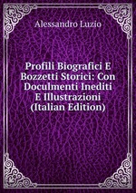 Profili Biografici E Bozzetti Storici: Con Doculmenti Inediti E Illustrazioni (Italian Edition)