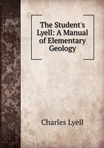 The Student`s Lyell: A Manual of Elementary Geology
