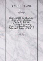 L`anciennet De L`homme. Appendice. L`homme Facile En France Communications L`institut (Acadmies Des Sciences) (French Edition)