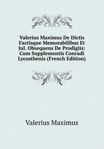 Valerius Maximus De Dictis Factisque Memorabilibus Et Jul. Obsequens De Prodigiis: Cum Supplementis Conradi Lycosthenis (French Edition)