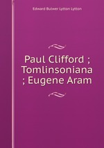 Paul Clifford ; Tomlinsoniana ; Eugene Aram