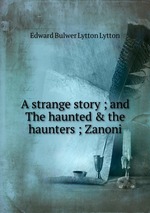 A strange story ; and The haunted & the haunters ; Zanoni