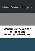 Zanoni. By the author of "Night and morning," "Rienzi," etc