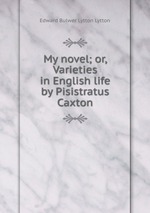 My novel; or, Varieties in English life by Pisistratus Caxton